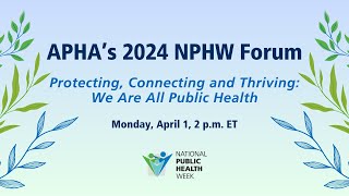 APHA's 2024 NPHW Forum: Protecting, Connecting and Thriving: We Are All Public Health