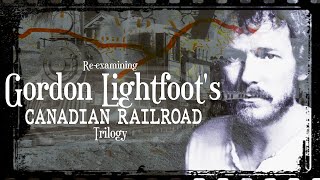 Re-examining Gordon Lightfoot&#39;s Canadian Railroad Trilogy