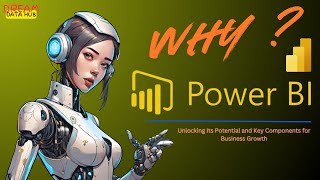 Why Power BI? Unlocking Its Potential and Key Components for Business Growth.