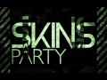 Skins Party music. † 