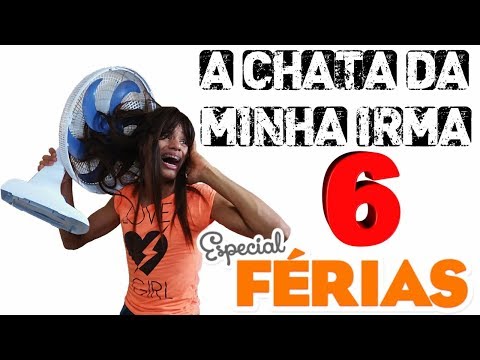 A CHATA DA MINHA IRMÃ 6 (ESPECIAL FÉRIAS)
