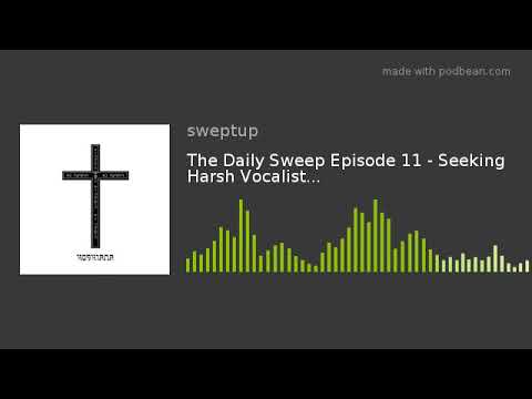 The Daily Sweep Episode 11 - Seeking Harsh Vocalist...