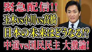 【緊急配信】中道連合vs国民民主が激突！玉木雄一郎・小川淳也・高橋弘樹が日本の未来をぶちまける！