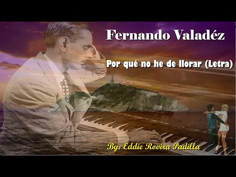 PORQUE NO HE DE LLORAR (LETRA) - FERNANDO VALADÉZ