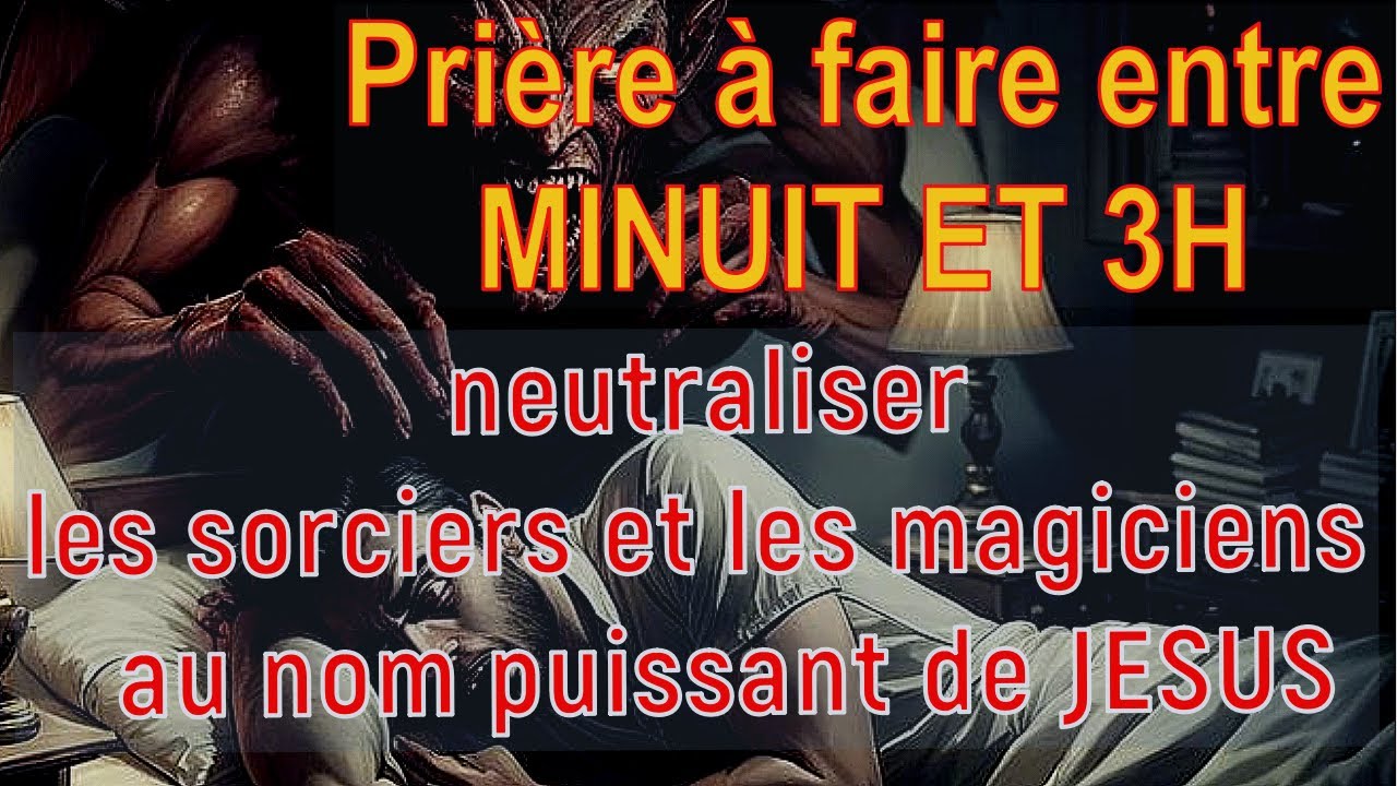prière a faire entre 00h et 3h du matin | disperser les sorciers réunis | briser les anges du diable