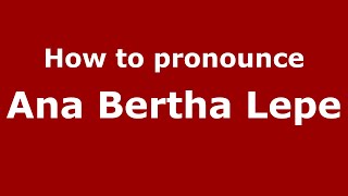 How to pronounce Ana Bertha Lepe