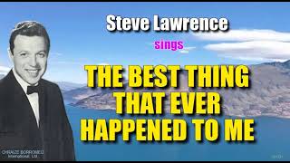 THE BEST THING THAT EVER HAPPENED TO ME = Steve Lawrence (with Lyrics)