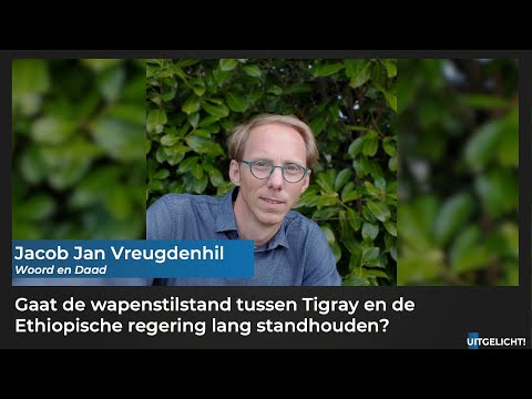 Uitgelicht! 3 november 2022 - Jacob Jan Vreugdenhil (Woord en Daad) over wapenstilstand in Tigray