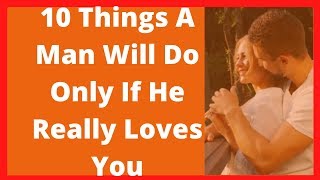 10 Things a man will do only if he really loves you