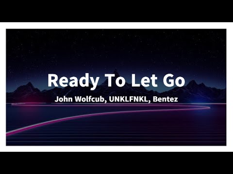 John Wolfcub, UNKLFNKL, Bentez - Ready To Let Go (Lyrics)