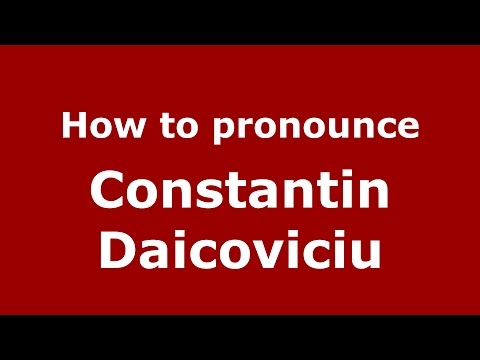 How to pronounce Constantin Daicoviciu