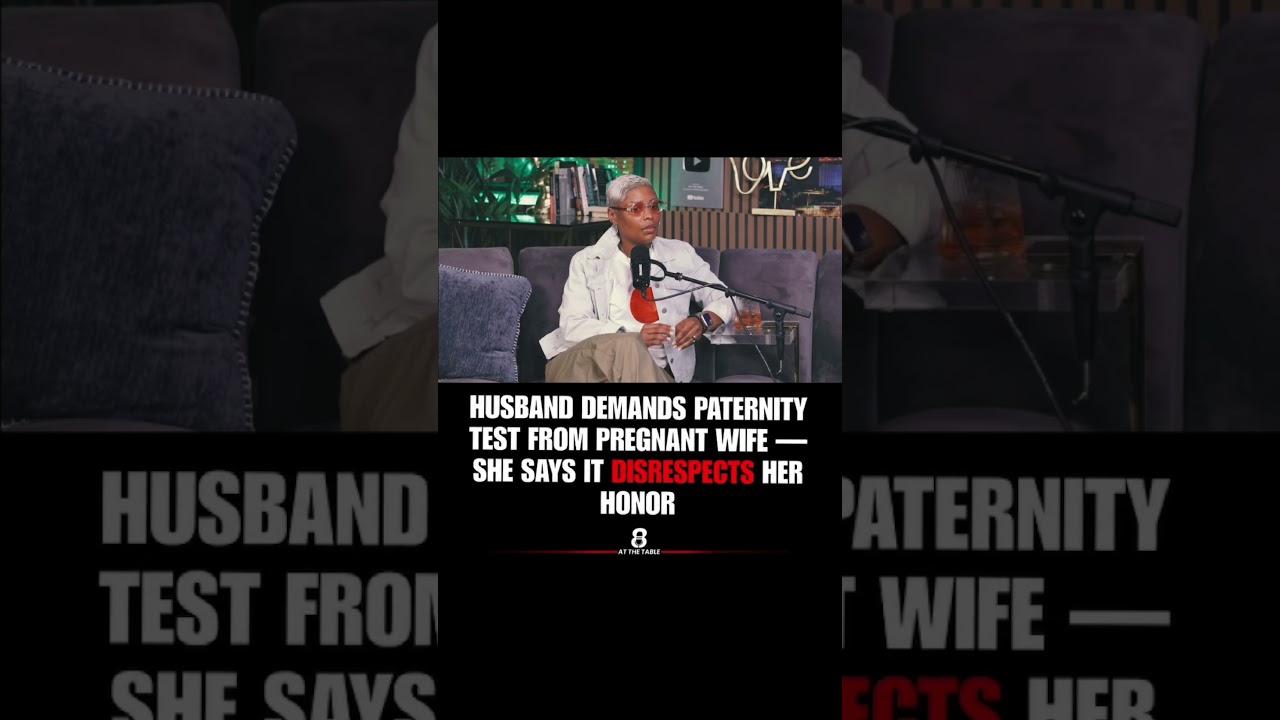 Is asking for a paternity test while your wife is pregnant a reasonable request…