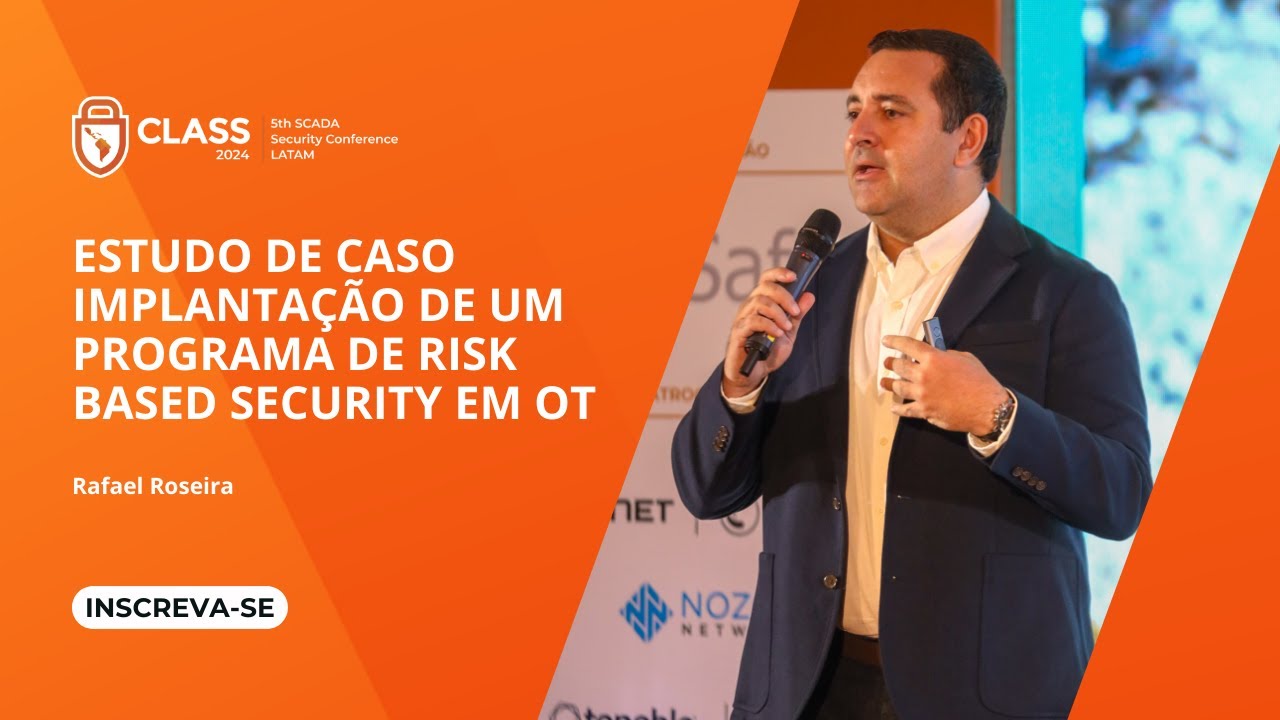 CLASS 2024 - Palestra: Estudo de Caso  implantação de um programa de  Risk based Security  em  OT