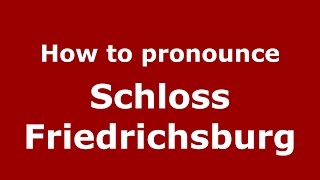 How to pronounce Schloss Friedrichsburg