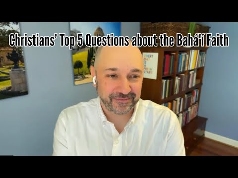 Christians’ Top 5 Questions about the Bahá'í Faith