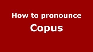 How to pronounce Copus
