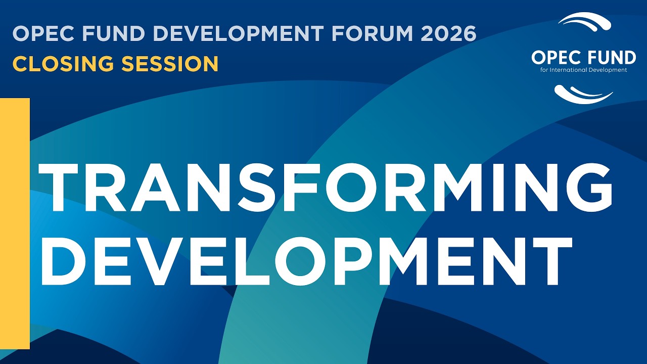 Closing Session - Transforming Development - OPEC Fund Development Forum 2026