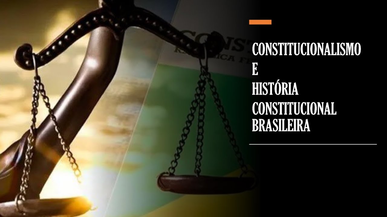 CONSTITUCIONALISMO E HISTÓRIA CONSTITUCIONAL BRASILEIRA