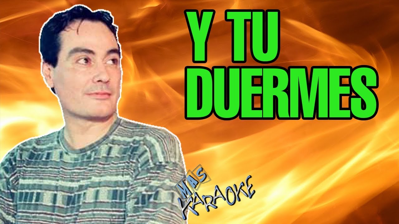 Y tu duermes