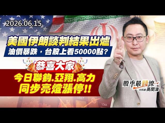 20260615《股市最錢線》#高閔漳” 美國伊朗談判結果出爐，油價暴跌，台股上看50000點？？””恭喜大家，今日聯鈞、亞翔、高力，同步亮燈漲停”