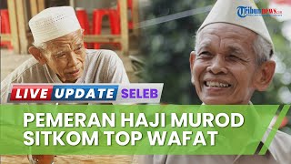 Pemeran Haji Murod di TOP Meninggal Dunia, Semasa Hidup Pilih Sisihkan Upah Syuting Demi Naik Haji