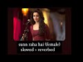 Aashiqui 2 - Sunn Raha Hai (Female) (slowed + reverb) | Shreya Ghoshal