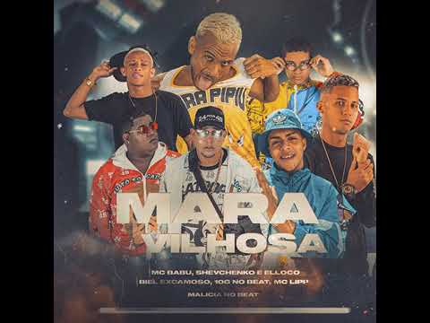 Mc Babu, Chevchenk e Elloco, Biel Excamoso feat  Mc Lipi & 10G e Dj Malícia no Beat - Maravilhosa