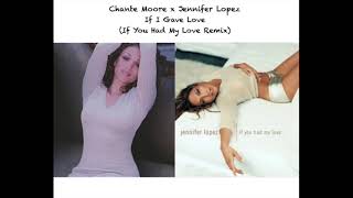 Chante Moore x Jennifer Lopez - If I Gave Love (If You Had My Love Remix/Mashup)
