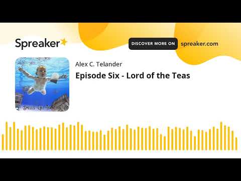 Episode Six - Lord of the Teas