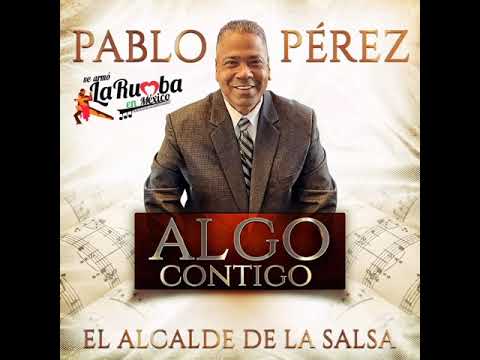 Pablo Pérez "El Alcalde de La Salsa" Feat: Steven Falcón - Algo Contigo.