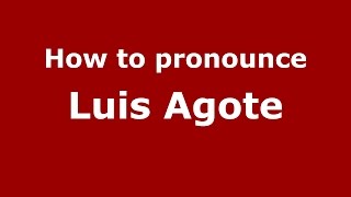 How to pronounce Luis Agote