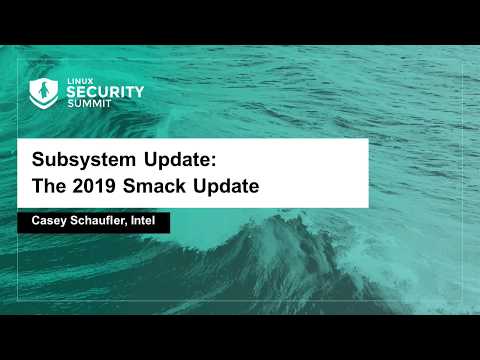 Subsystem Update: The 2019 Smack Update - Casey Schaufler, Intel