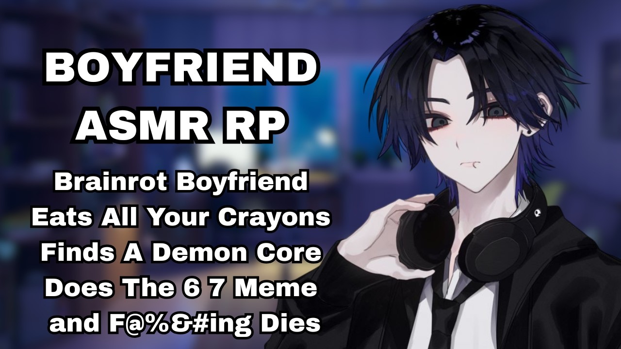 [BOYFRIEND ASMR] Brainrot Boyfriend Eats All Your Crayons Edges His Demon Core And Explodes
