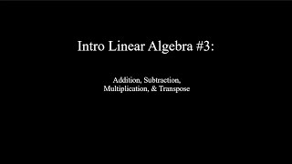 Intro Linear Algebra #3: Basic Matrix Operations