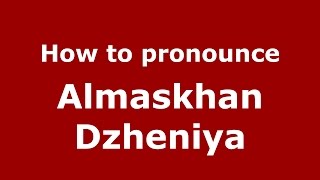 How to pronounce Almaskhan Dzheniya