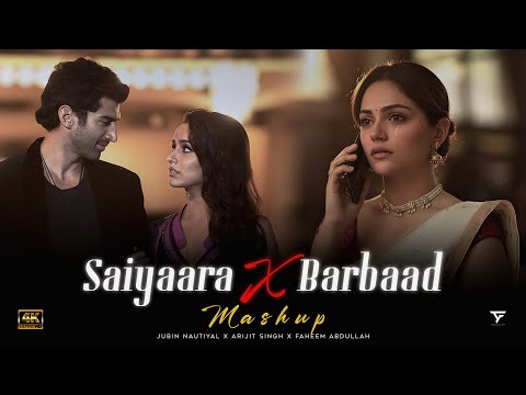 Saiyaara X Barbaad - Mashup | Jubin Nautiyal , Arijit Singh & Faheem Abdullah | Latest 4K Mashups