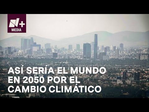 Cambio climático: ¿Qué nos espera en 2050 si no se frena el calentamiento? - N+13