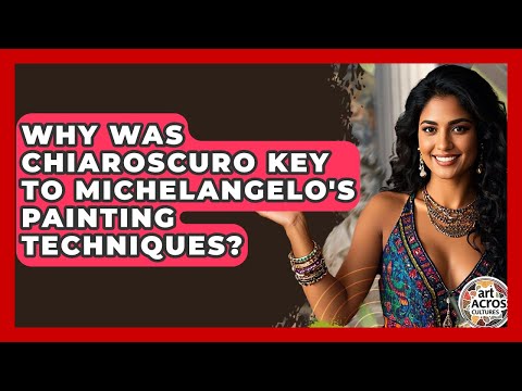 Why Was Chiaroscuro Key To Michelangelo's Painting Techniques? - Art Across Cultures