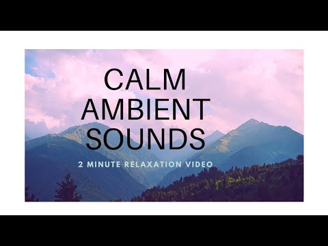 Calm Ambient Sounds| 2 minute relaxation video|sound scape| Mountains