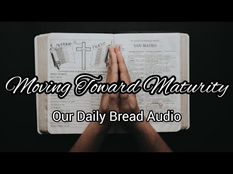 Our Daily Bread Audio - Moving Toward Maturity