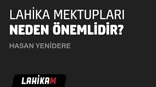 Hasan Yenidere - Lahika Mektupları Neden Önemlidir