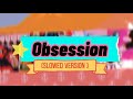 Obsession SLOWED VERSION
