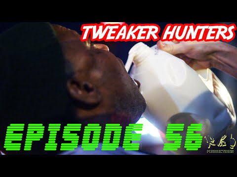 Tweaker Hunters - Episode 56