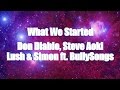 LYRICS | What We Started - Don Diablo & Steve Aoki X Lush & Simon ft. BullySongs