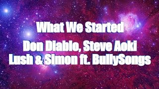 LYRICS | What We Started - Don Diablo &amp; Steve Aoki X Lush &amp; Simon ft. BullySongs