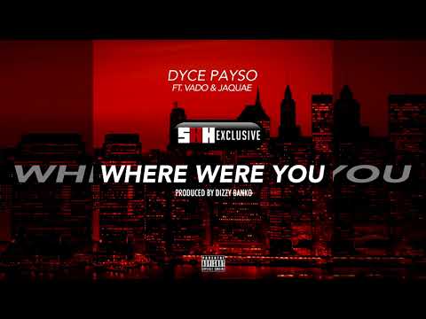 Dyce Payso Feat. Vado & Jaquae "Where Were You" (SHH Exclusive - Official Audio)