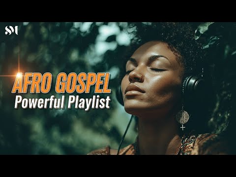 The BEST Afro Gospel Playlist for 2025