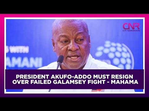 President Akufo-Addo must resign over failed galamsey fight - Mahama | Citi Newsroom