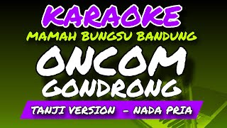 Download lagu ONCOM GONDRONG - KARAOKE VERSION - MAMAH BUNGSU BANDUNG - NADA PRIA  mp3