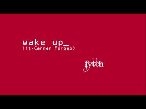 Fytch - Wake Up (Ft. Carmen Forbes)